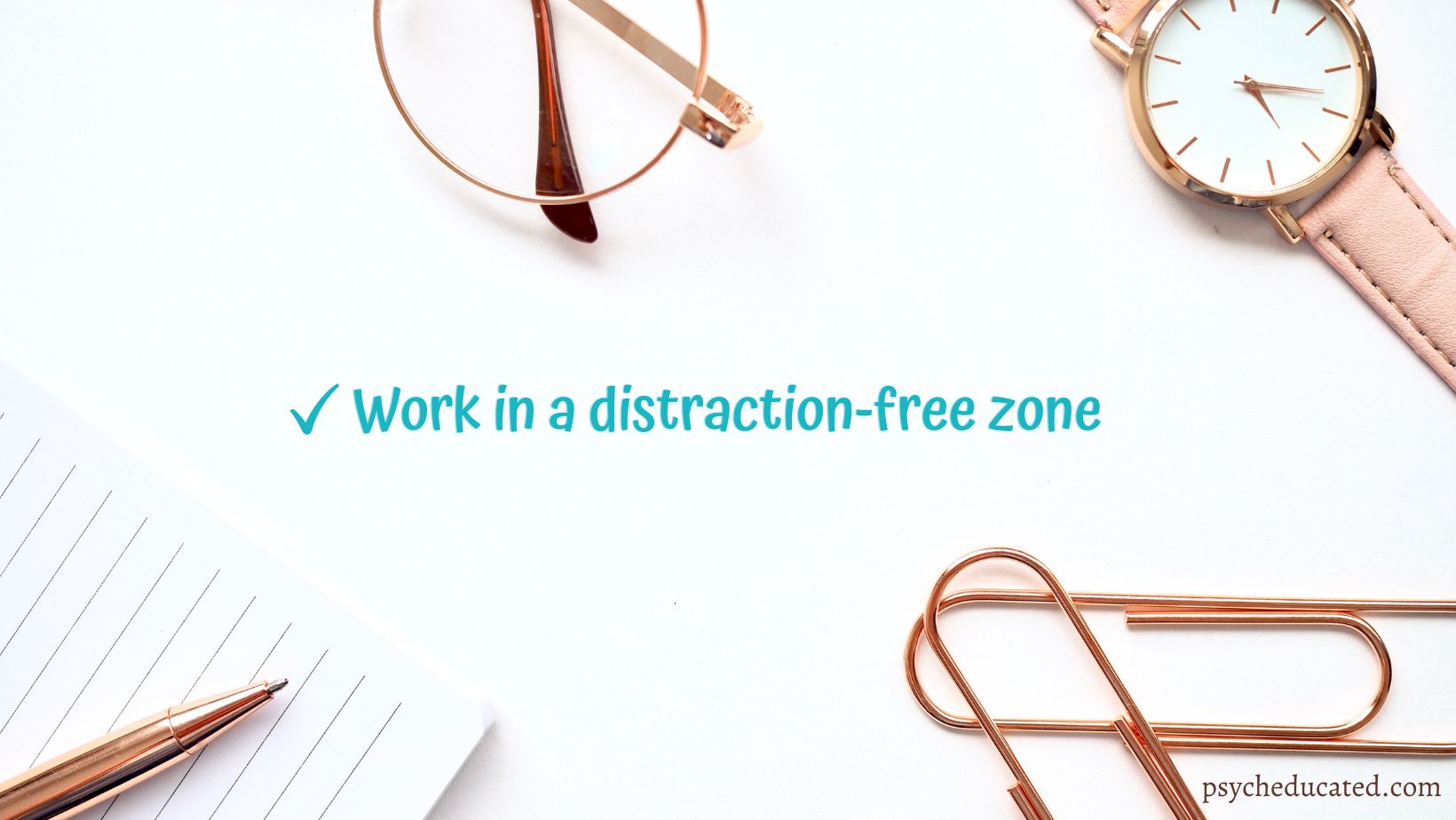 Work in a distraction-free zone 