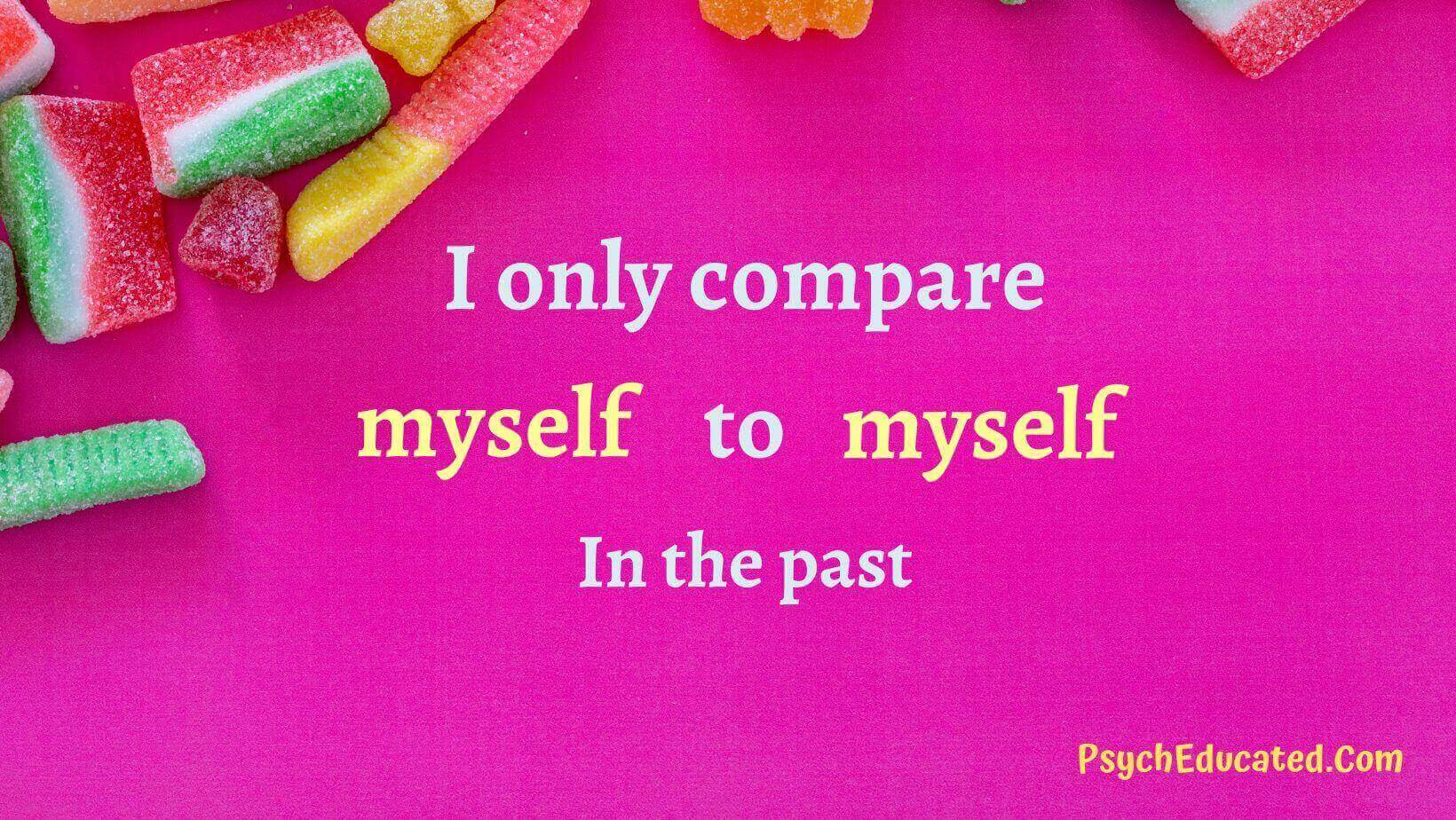 I only compare myself to myself in the past. positive affirmations achieve goals