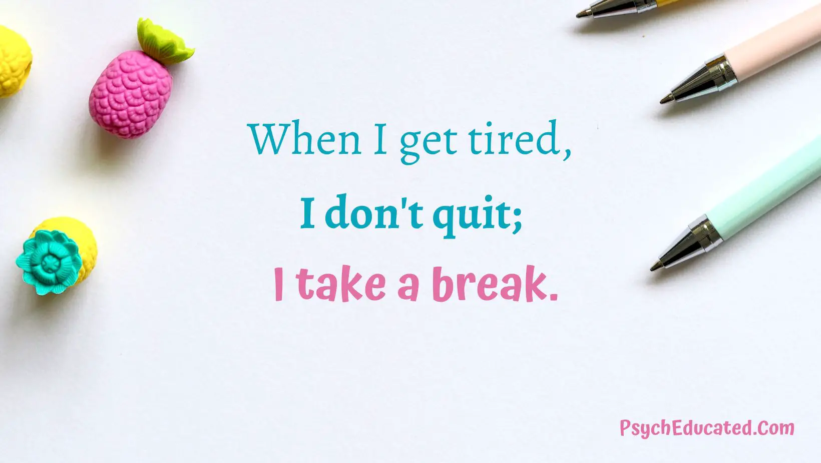 When I get tired I don't quit I take a break. positive affirmation to achieve goals